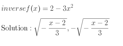 The inverse of f(x)=2-3x^2 is sqrt(-(x-2)/3),-sqrt(-(x-2)/3)